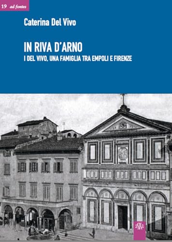 In riva d'Arno. I Del Vivo, una famiglia tra Empoli e Firenze (Ad fontes) von Aska Edizioni