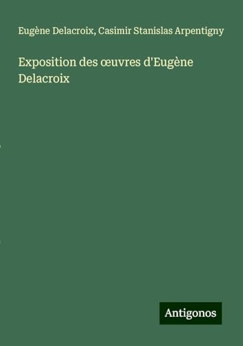 Exposition des ¿uvres d'Eugène Delacroix von Antigonos Verlag