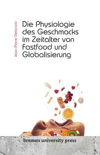Die Physiologie des Geschmacks im Zeitalter von Fastfood und Globalisierung von bremen university press