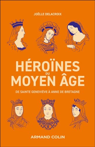 Héroïnes du Moyen Âge: De Sainte Geneviève à Anne de Bretagne