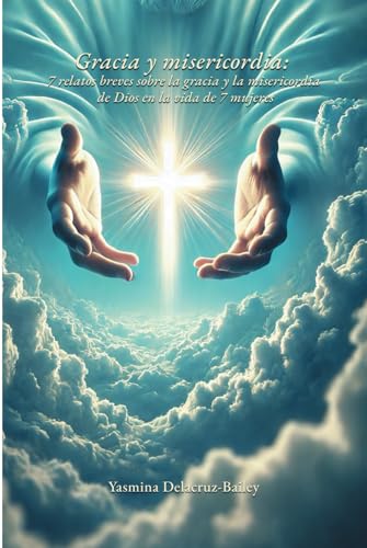 Gracia y misericordia: 7 relatos breves sobre la gracia y la misericordia de Dios en la vida de 7 mujeres von Barker Publishing LLC