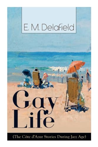 Gay Life (The Côte d'Azur Stories During Jazz Age): Satirical Novel of French Riviera Lifestyle von e-artnow