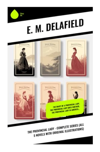 The Provincial Lady - Complete Series (All 5 Novels With Original Illustrations): The Diary of a Provincial Lady, The Provincial Lady Goes Further, The Provincial Lady in America…