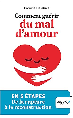 Comment guérir du mal d'amour: En 5 étapes, de la rupture à la reconstruction von LEDUC