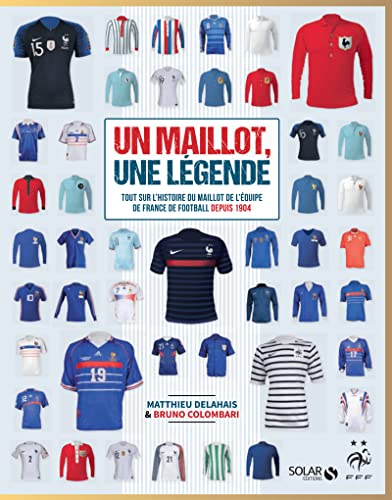 Un maillot, une légende - Tout sur l'histoire du maillot de l'équipe de France de Football depuis 19: Tout sur l'histoire du maillot de l'équipe de France de football depuis 1904 von SOLAR