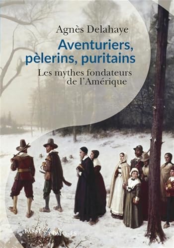 Aventuriers, pèlerins, puritains: Les mythes fondateurs de l'Amérique von PASSES COMPOSES