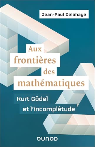 Aux frontières des mathématiques - Kurt Gödel et l'incomplétude von DUNOD