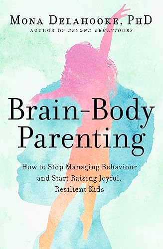Brain-Body Parenting: How to Stop Managing Behaviour and Start Raising Joyful, Resilient Kids von Sheldon Press