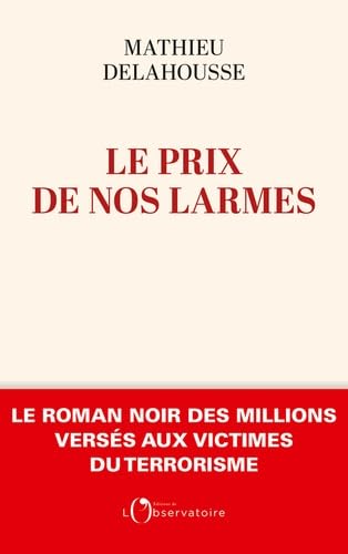 Le prix de nos larmes: Le roman noir des millions versés aux victimes du terrorisme Le prix de nos larmes: Le roman noir des millions versés aux victimes du terrorisme