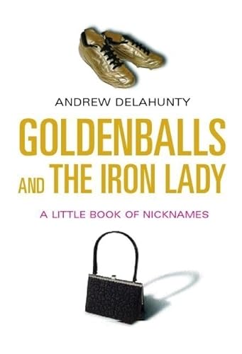 Goldenballs And The Iron Lady: A Little Book Of Nicknames