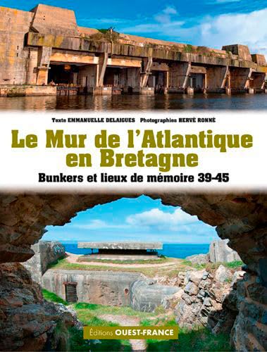 Le mur de L'Atlantique en Bretagne: Bunkers et lieux de mémoire 39-45