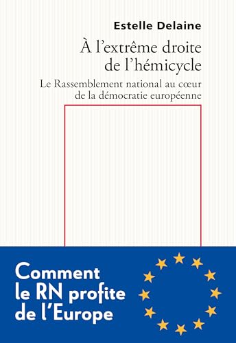 À l'extrême droite de l'hémicycle: Le Rassemblement national au coeur de la démocratie européenne