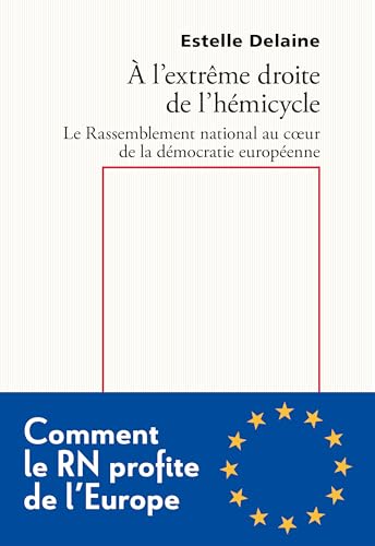 À l'extrême droite de l'hémicycle: Le Rassemblement national au coeur de la démocratie européenne