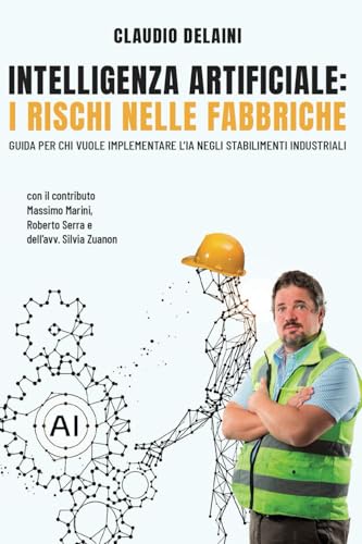 INTELLIGENZA ARTIFICIALE: I RISCHI NELLE FABBRICHE: Guida per chi vuole implementare l’AI negli stabilimenti industriali (Odore di fabbrica) von Autopubblicazione
