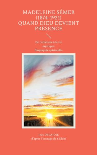 Madeleine Sémer (1874-1921) quand Dieu devient Présence: De l'athéisme à la vie mystique. Biographie spirituelle. von BoD – Books on Demand – Frankreich