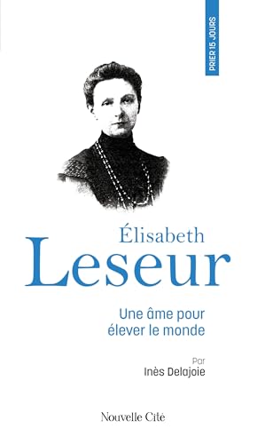 Prier 15 jours avec Elisabeth Leseur: Une âme pour élever le monde von NOUVELLE CITE