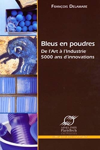 Bleus en poudres: De l'art à l'industrie 5000 ans d'innovations von ECOLE DES MINES