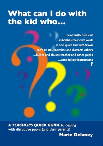 What Can I Do About This Kid Who..?: A Quick Guide for Teachers to Deal with Disruptive Pupils What Can I Do About This Kid Who..?: A Quick Guide for Teachers to Deal with Disruptive Pupils