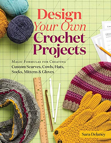 Design Your Own Crochet Projects: Magic Formulas for Creating Custom Scarves, Cowls, Hats, Socks, Mittens & Gloves von Workman Publishing