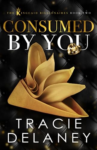 Consumed By You: An Enemies to Lovers Billionaire Romance (The Kingcaid Billionaires, Band 2) von Independently published