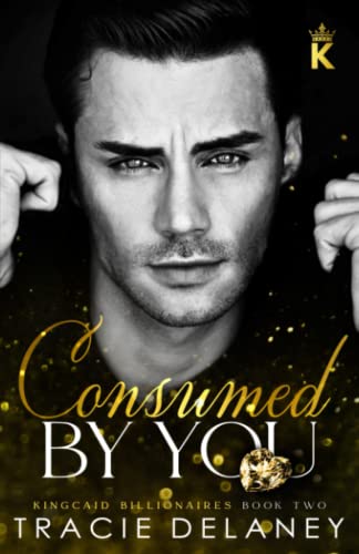 Consumed By You: An Enemies to Lovers Billionaire Romance Consumed By You: An Enemies to Lovers Billionaire Romance