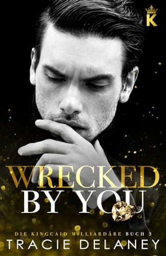 Wrecked By You: ein Tortured-Hero-Liebesroman (Die Kingcaid Milliardäre, Band 3) von Independently published