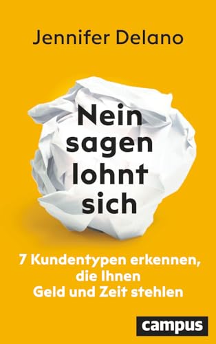 Nein sagen lohnt sich: 7 Kundentypen erkennen, die Ihnen Zeit, Geld und Energie stehlen von Campus Verlag