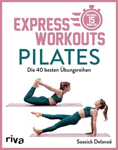 Express-Workouts – Pilates: Die 40 besten Übungsreihen. Maximal 15 Minuten von RIVA