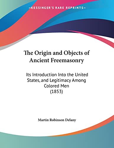 The Origin and Objects of Ancient Freemasonry: Its Introduction Into the United States, and Legitimacy Among Colored Men (1853)
