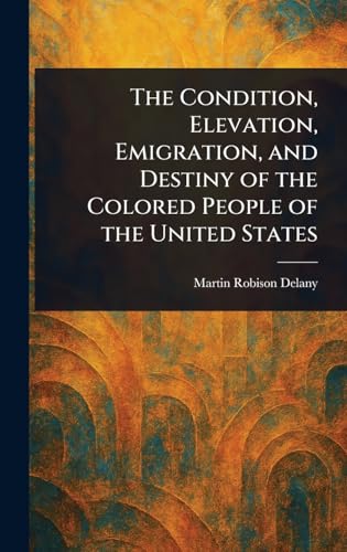 The Condition, Elevation, Emigration, and Destiny of the Colored People of the United States von Anson Street Press
