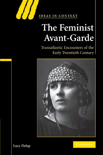 The Feminist Avant-Garde: Transatlantic Encounters of the Early Twentieth Century (Ideas in Context, 84, Band 84)