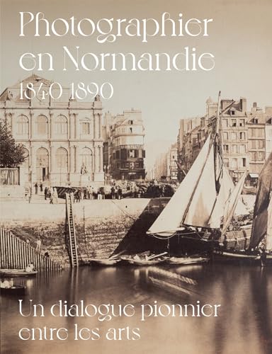 PHOTOGRAPHIER EN NORMANDIE 1840-1890: UN DIALOGUE PIONNIER ENTRE LES ARTS PHOTOGRAPHIER EN NORMANDIE 1840-1890: UN DIALOGUE PIONNIER ENTRE LES ARTS von IN FINE