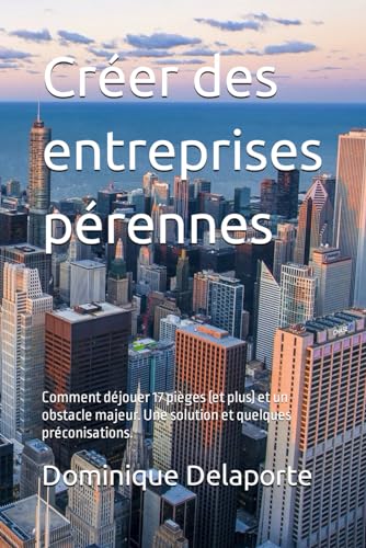 Créer des entreprises pérennes: Comment déjouer 17 pièges (et plus) et un obstacle majeur. Une solution et quelques préconisations. von AFNIL