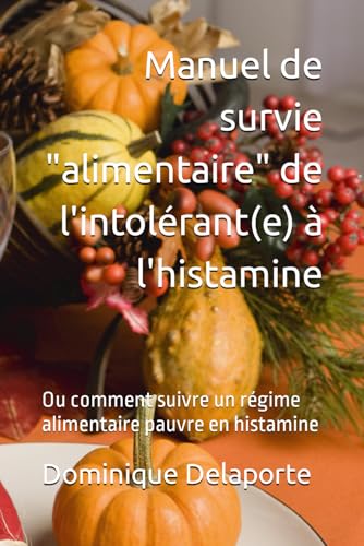 Manuel de survie "alimentaire" de l'intolérant(e) à l'histamine: Ou comment suivre un régime alimentaire pauvre en histamine von AFNIL