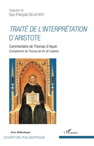Traité de l'interprétation d'Aristote: Commentaire de Thomas d'Aquin (Complément de Thomas de Vio dit Cajétan) von L'HARMATTAN