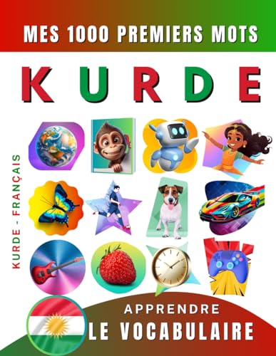 Apprendre le vocabulaire Kurde : Mes mille premiers mots, Bilingue Kurde - Français: Imagier Kurde pour débutant Apprendre le vocabulaire Kurde : Mes mille premiers mots, Bilingue Kurde - Français: Imagier Kurde pour débutant