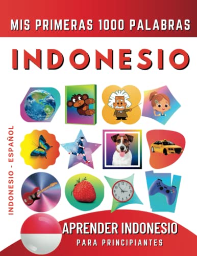 Aprender Indonesio para Principiantes, Mis Primeras 1000 Palabras: Libro Bilingüe de Aprendizaje de Indonesio - Español para Niños y Adultos Aprender Indonesio para Principiantes, Mis Primeras 1000 Palabras: Libro Bilingüe de Aprendizaje de Indonesio - Español para Niños y Adultos