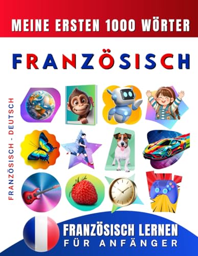 Französisch lernen für Anfänger, meine ersten 1000 Wörter: Zweisprachiges Französisch-Deutsch-Lernbuch für Kinder und Erwachsene Französisch lernen für Anfänger, meine ersten 1000 Wörter: Zweisprachiges Französisch-Deutsch-Lernbuch für Kinder und Erwachsene