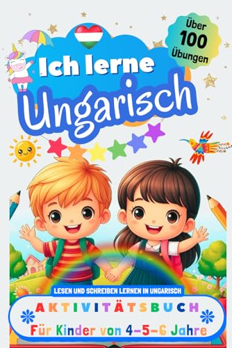 Ich lerne Ungarisch, Aktivitätsbuch für Kinder von 4 - 5 - 6 Jahre: Arbeitsbuch: Über 100 Übungen. Lesen und Schreiben lernen in Ungarisch Ich lerne Ungarisch, Aktivitätsbuch für Kinder von 4 - 5 - 6 Jahre: Arbeitsbuch: Über 100 Übungen. Lesen und Schreiben lernen in Ungarisch