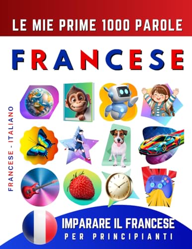 Imparare il Francese per Principianti, Le Mie Prime 1000 Parole: Libro Bilingue Francese - Italiano per Bambini e Adulti Imparare il Francese per Principianti, Le Mie Prime 1000 Parole: Libro Bilingue Francese - Italiano per Bambini e Adulti