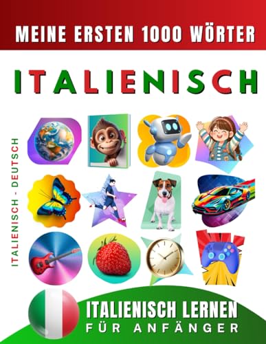 Italienisch lernen für Anfänger, meine ersten 1000 Wörter: Zweisprachiges Italienisch-Deutsch-Lernbuch für Kinder und Erwachsene Italienisch lernen für Anfänger, meine ersten 1000 Wörter: Zweisprachiges Italienisch-Deutsch-Lernbuch für Kinder und Erwachsene