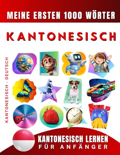 Kantonesisch lernen für Anfänger, meine ersten 1000 Wörter: Zweisprachiges Kantonesisch-Deutsch-Lernbuch für Kinder und Erwachsene Kantonesisch lernen für Anfänger, meine ersten 1000 Wörter: Zweisprachiges Kantonesisch-Deutsch-Lernbuch für Kinder und Erwachsene