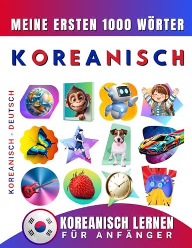 Koreanisch lernen für Anfänger, meine ersten 1000 Wörter: Zweisprachiges Koreanisch-Deutsch-Lernbuch für Kinder und Erwachsene Koreanisch lernen für Anfänger, meine ersten 1000 Wörter: Zweisprachiges Koreanisch-Deutsch-Lernbuch für Kinder und Erwachsene