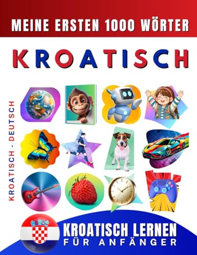 Kroatisch lernen für Anfänger, meine ersten 1000 Wörter: Zweisprachiges Kroatisch-Englisch-Lernbuch für Kinder und Erwachsene Kroatisch lernen für Anfänger, meine ersten 1000 Wörter: Zweisprachiges Kroatisch-Englisch-Lernbuch für Kinder und Erwachsene