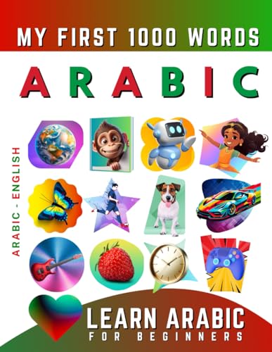 Learn Arabic for Beginners, My First 1000 Words: Bilingual Arabic - English Language Learning Book for Kids & Adults Learn Arabic for Beginners, My First 1000 Words: Bilingual Arabic - English Language Learning Book for Kids & Adults