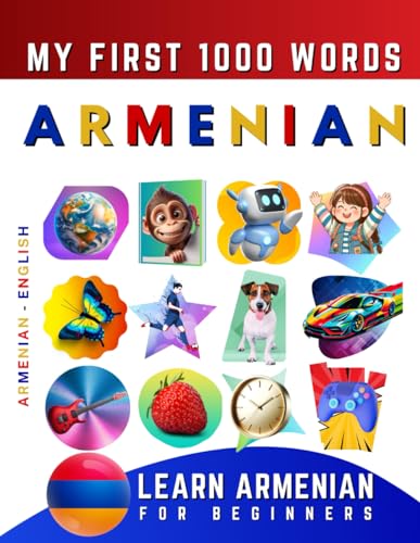 Learn Armenian for Beginners, My First 1000 Words: Bilingual Armenian - English Language Learning Book for Kids & Adults Learn Armenian for Beginners, My First 1000 Words: Bilingual Armenian - English Language Learning Book for Kids & Adults