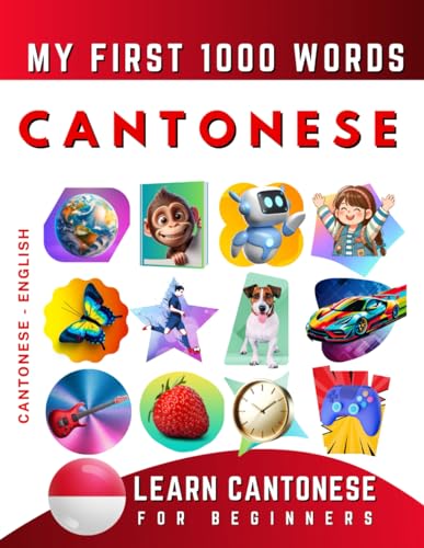 Learn Cantonese for Beginners, My First 1000 Words: Bilingual Cantonese - English Language Learning Book for Kids & Adults Learn Cantonese for Beginners, My First 1000 Words: Bilingual Cantonese - English Language Learning Book for Kids & Adults