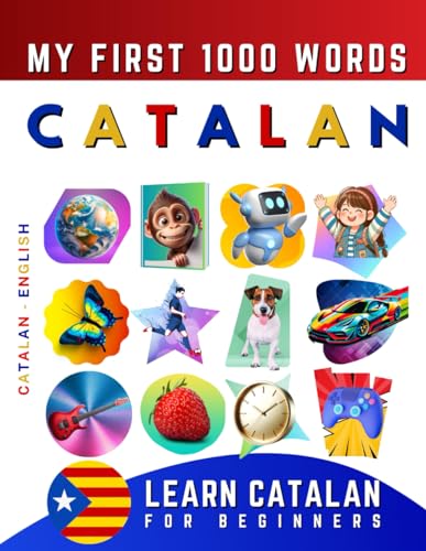 Learn Catalan for Beginners, My First 1000 Words: Bilingual Catalan - English Language Learning Book for Kids & Adults Learn Catalan for Beginners, My First 1000 Words: Bilingual Catalan - English Language Learning Book for Kids & Adults