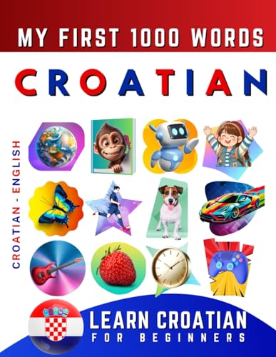 Learn Croatian for Beginners, My First 1000 Words: Bilingual Croatian - English Language Learning Book for Kids & Adults Learn Croatian for Beginners, My First 1000 Words: Bilingual Croatian - English Language Learning Book for Kids & Adults von Independently published