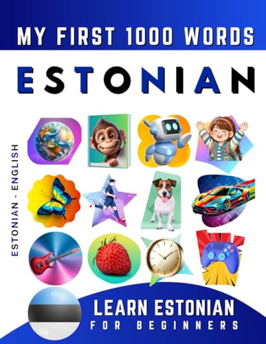 Learn Estonian for Beginners, My First 1000 Words: Bilingual Estonian - English Language Learning Book for Kids & Adults Learn Estonian for Beginners, My First 1000 Words: Bilingual Estonian - English Language Learning Book for Kids & Adults